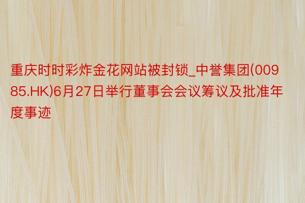 重庆时时彩炸金花网站被封锁_中誉集团(00985.HK)6月